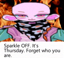 a cartoon character says sparkle off it 's thursday forget who you are ..