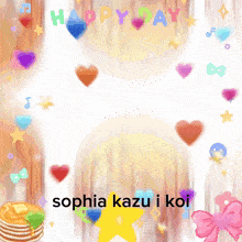 a colorful background with the words happy day sophia kazui koi