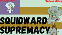 a poster with squidward and the words squidward supremacy written on it