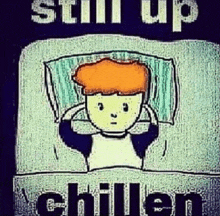 a cartoon of a boy covering his ears with his hands with the words " still up chillen " below him