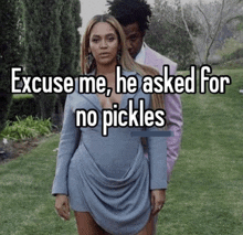 a woman standing next to a man with the words excuse me he asked for no pickles on the bottom