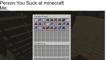 a screenshot of a large chest in minecraft with the caption " person : you suck at minecraft me : "