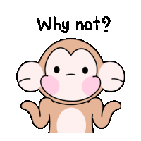 a cartoon monkey is shrugging its shoulders and asking why not ?