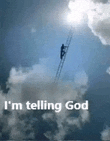 a person is climbing a ladder in the sky with the words `` i 'm telling god '' below them .