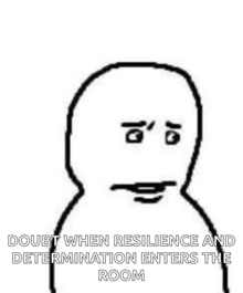 a black and white drawing of a person with the words `` doubt when resilience and determination enter the room ''