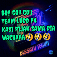 a poster that says go go go team ludo f4 kasi pijak sama dia wachaaa bersatu teguh