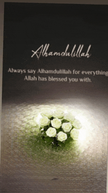 a greeting card that says alhamdulillah always say alhamdulillah for everything allah has blessed you with a bouquet of white roses