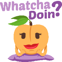 an illustration of a peach with the words whatcha doin behind it