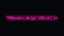 a pink neon sign that says write your message in this text box