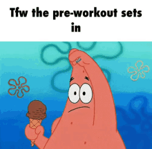 a cartoon of patrick star holding an ice cream cone with the words tfw the pre-workout sets in on the bottom