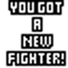 a sign that says you got a new fighter on it