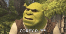 shrek from shrek says corey r.