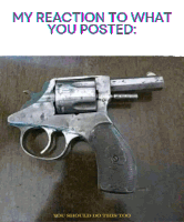 a revolver on a wooden table with the words " my reaction to what you posted " above it