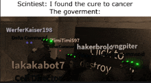 a meme that says ' scantilest i found the cure to cancer the government ' at the top