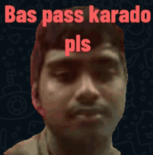 a man with the words bas pass karado pls written on his face