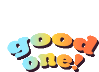 a colorful graphic that says good one on a white background