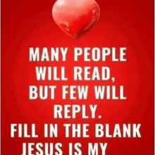 many people will read but few will reply . fill in the blank jesus is my .