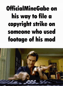 a man is typing on a keyboard with the caption officialminegabe on his way to file a copyright strike