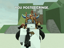 a cartoon character holding a gun with the words " you posted cringe " above him