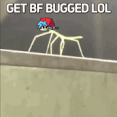 a cartoon of a stick figure with the words get bf bugged lol written on it