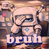 a cartoon of a robot with the word bruh on the bottom