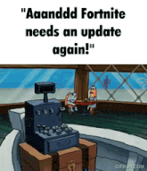 a cartoon of spongebob sitting at a table with the words " aaanddd fortnite needs an update again "