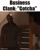 a man standing on a set of stairs with the words business clank " gotcha " on the bottom