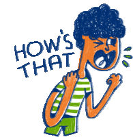 a drawing of a person screaming with the words " how 's that " above them