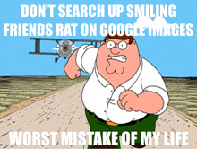 a peter griffin cartoon with the words " do n't search up smiling friends rat on google images " on the bottom