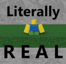 a poster that says literally real with a roblox character on it