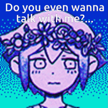 a picture of a girl with a flower crown on her head and the words " do you even wanna talk with me "