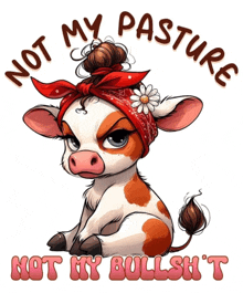 a cow wearing a red bandana says not my pasture and not my bullshit