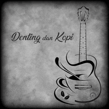 a drawing of a guitar and a cup of coffee with the words denting dan kopi