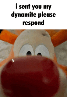 a stuffed animal with a big red nose and the words " i sent you my dynamite please respond "