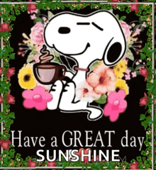 a picture of snoopy holding a cup of coffee with the words have a great day sunshine on it