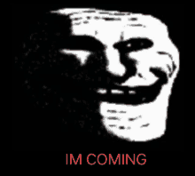 a black and white image of a troll face with the text im coming below it