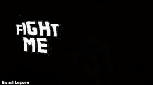 a black background with the words fight me written in white letters