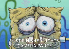 a cartoon of spongebob with the words just finished lights camera pants