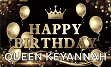 a black background with gold balloons and the words happy birthday queen keyannah