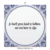 a blue and white tile with the words je hoeft geen land te hebben om een boer te zijn written on it