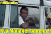 a man is looking out of a car window with the caption kya manager banega !!