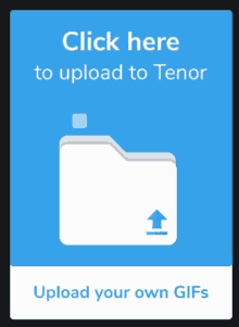 a blue sign that says click here to upload to tenor and upload your own gifs