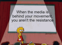 when the media is behind your movement , you aren 't the resistance