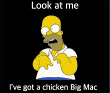 a cartoon of homer simpson with the words look at me i 've got a chicken big mac