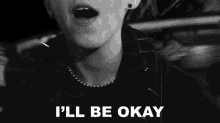 a black and white photo of a man with the words " i 'll be okay " on the bottom