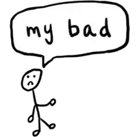 a stick figure with a speech bubble saying my bad .