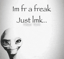 a picture of a smiling alien with the words im fra freak just imk