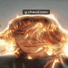 a picture of a person with fire coming out of their hair with a caption that reads g chaud mec