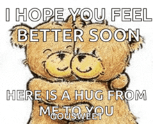 a picture of two teddy bears hugging each other with the words i hope you feel better soon