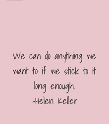 a quote by helen keller says we can do anything if we stick to it long enough